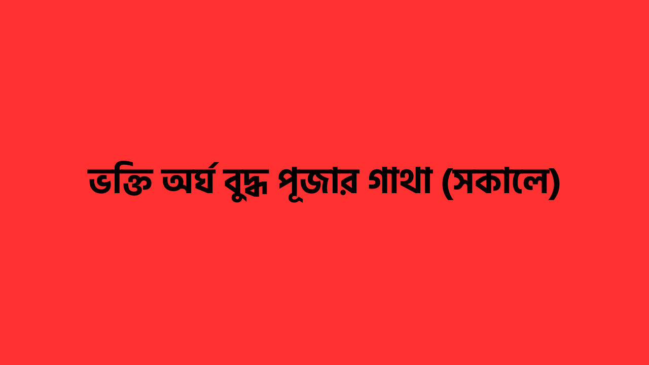 ভক্তি অর্ঘ বুদ্ধ পূজার গাথা