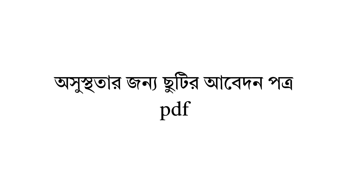 অসুস্থতার জন্য ছুটির আবেদন পত্র pdf
