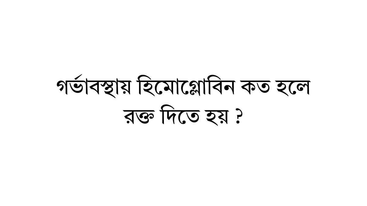 গর্ভাবস্থায় হিমোগ্লোবিন কত হলে রক্ত দিতে হয়