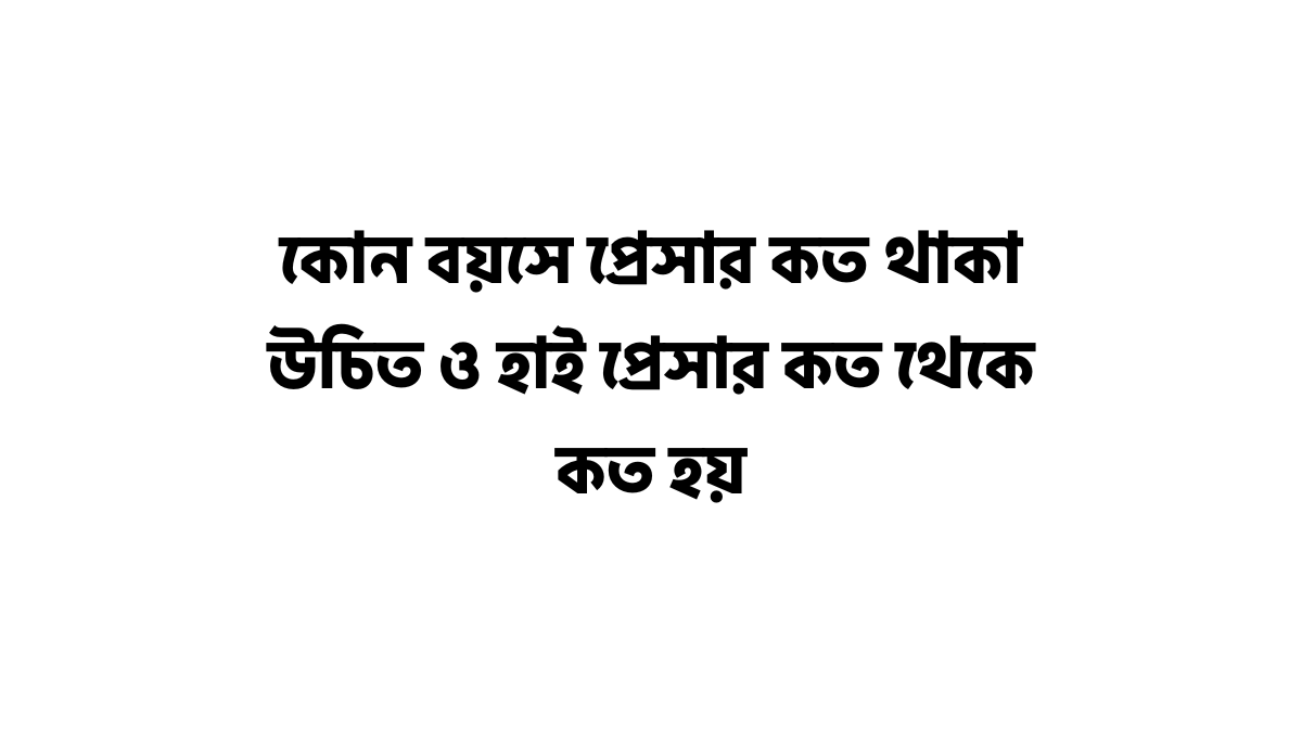 কোন বয়সে প্রেসার কত থাকা উচিত